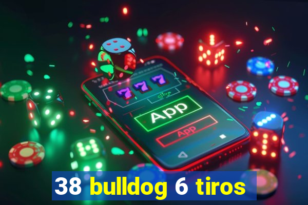 38 bulldog 6 tiros